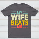 My Wife Beats Me Shirt Funny Couple T-shirt