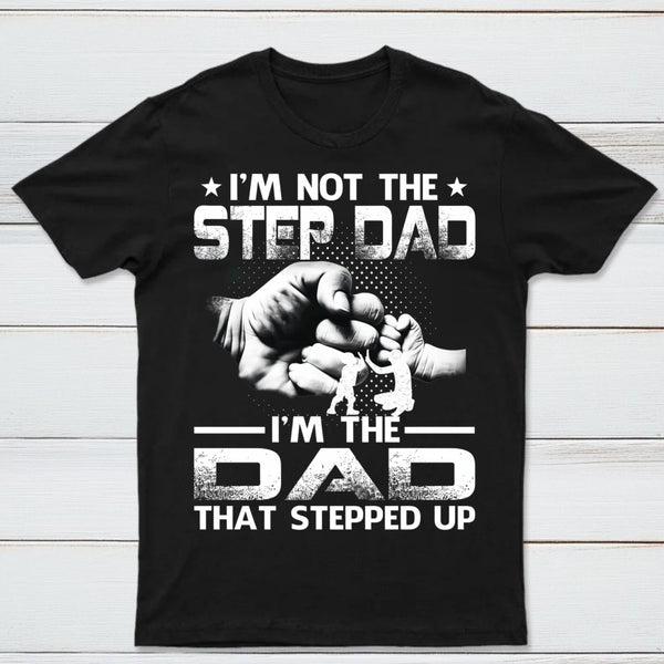 I'm The Dad That Stepped Up T-Shirt
