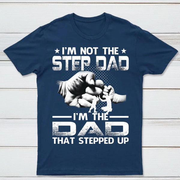 I'm The Dad That Stepped Up T-Shirt