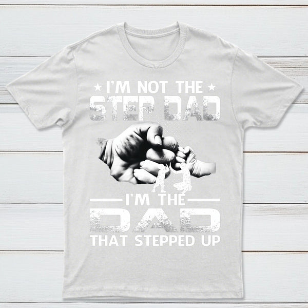 I'm The Dad That Stepped Up T-Shirt