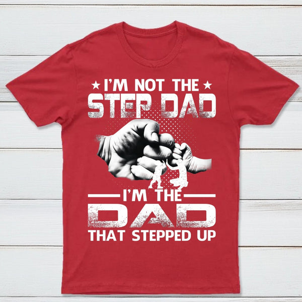 I'm The Dad That Stepped Up T-Shirt
