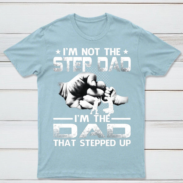 I'm The Dad That Stepped Up T-Shirt