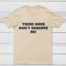 These Chicks Don't Deserve Me T-shirt