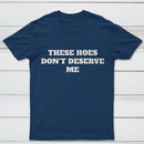These Chicks Don't Deserve Me T-shirt