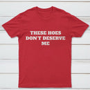 These Chicks Don't Deserve Me T-shirt