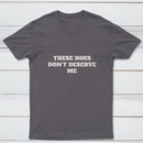 These Chicks Don't Deserve Me T-shirt