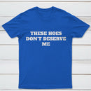 These Chicks Don't Deserve Me T-shirt