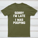 Sorry I'm Late, I Was Pooping Funny Saying Sarcastic T-Shirt