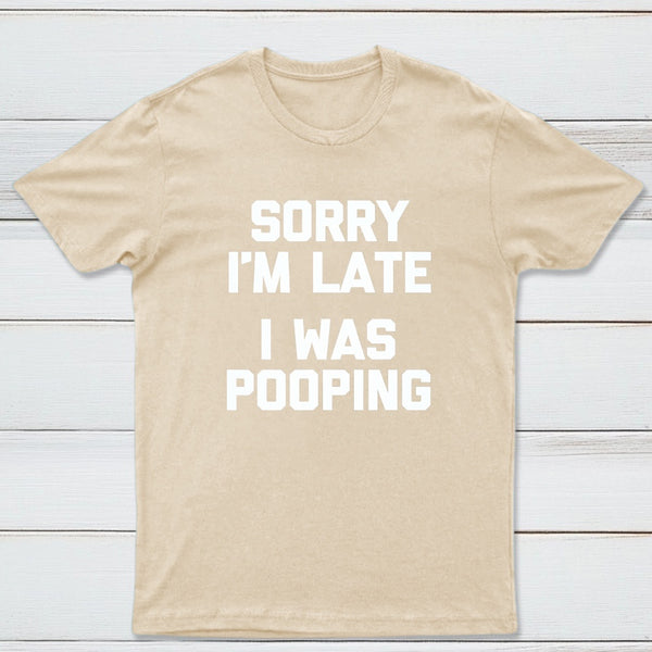 Sorry I'm Late, I Was Pooping Funny Saying Sarcastic T-Shirt