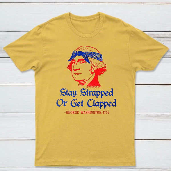 Stay Strapped or Get Clapped Funny 4th of July T-Shirt