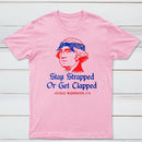 Stay Strapped or Get Clapped Funny 4th of July T-Shirt