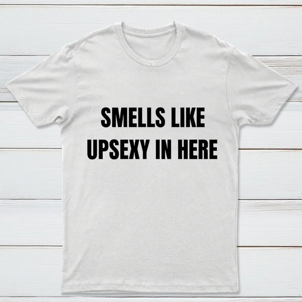 Smells Like Up Sexy In Here T-Shirt