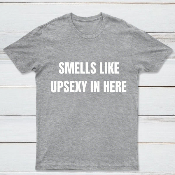 Smells Like Up Sexy In Here T-Shirt