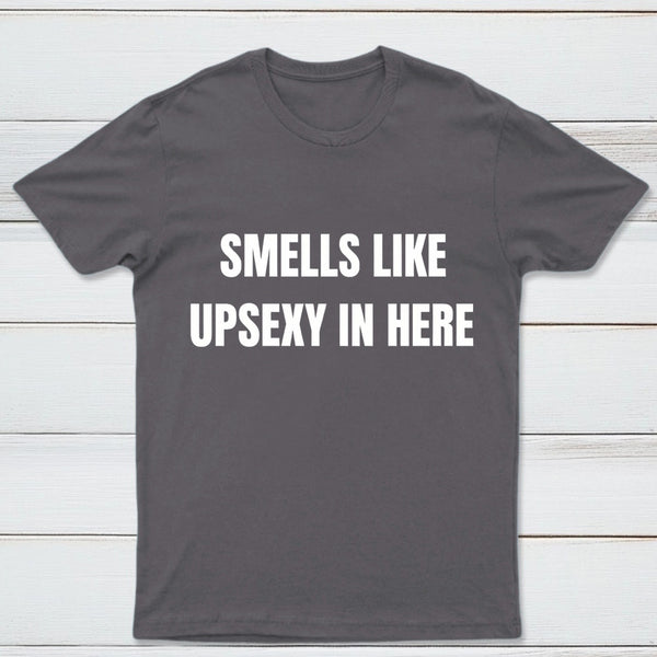 Smells Like Up Sexy In Here T-Shirt