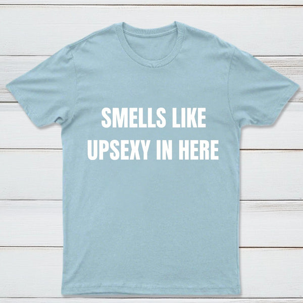 Smells Like Up Sexy In Here T-Shirt
