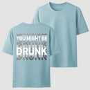 You Might Be Drunk Unisex T-Shirt