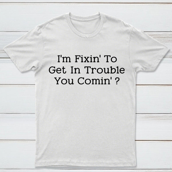 I Want to Cause Some Trouble Do You Too Printed T-Shirt