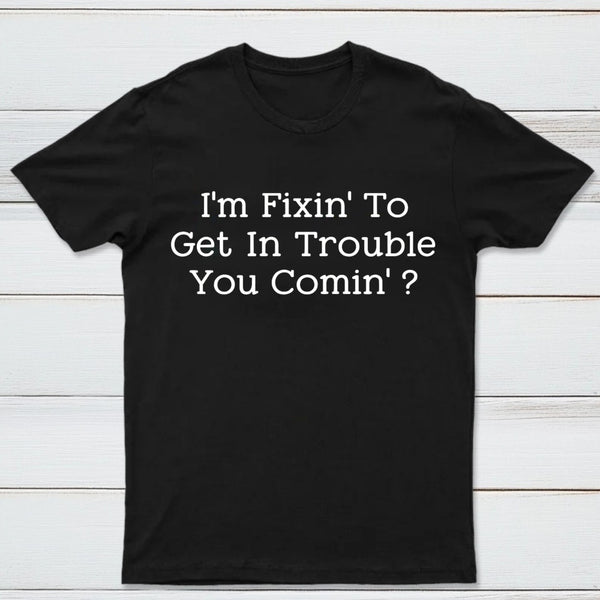 I Want to Cause Some Trouble Do You Too Printed T-Shirt