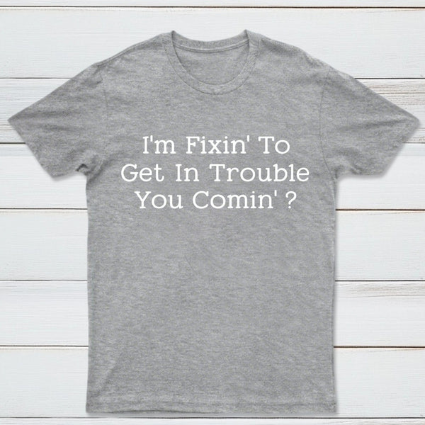I Want to Cause Some Trouble Do You Too Printed T-Shirt
