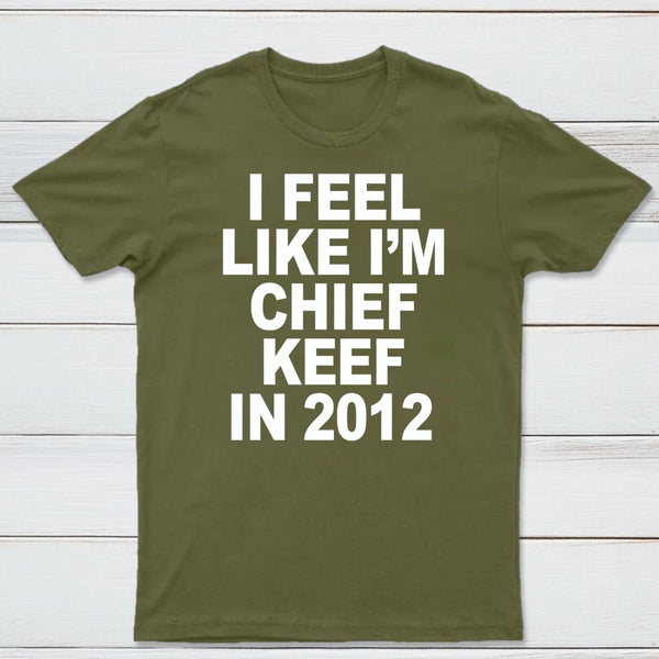 I Feel Like I'm Chief Keef in 2012 T-shirt