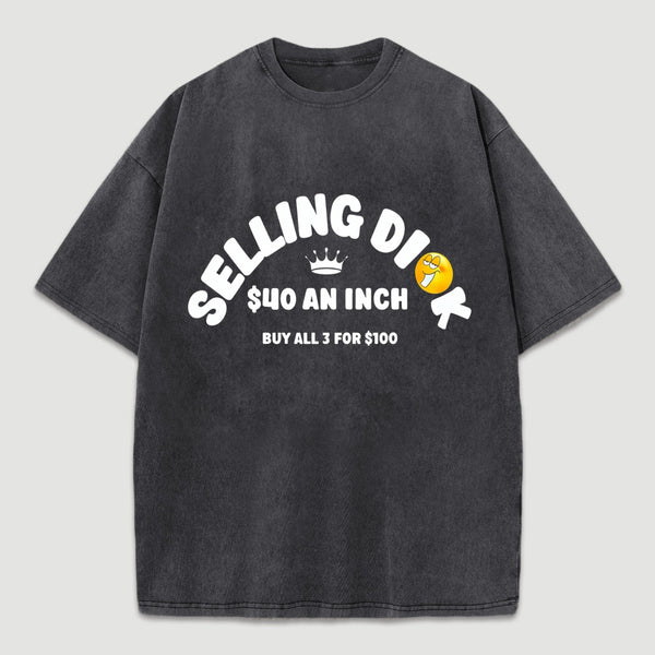 Selling Dick $40 An Inch Washed T-Shirt