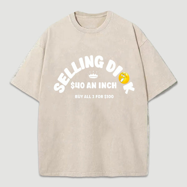 Selling Dick $40 An Inch Washed T-Shirt
