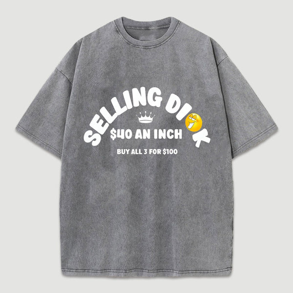 Selling Dick $40 An Inch Washed T-Shirt