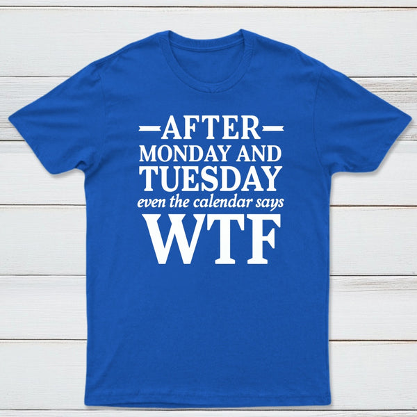 After Monday And Tuesday Even The Calendar Says WTF Humorous T-Shirt