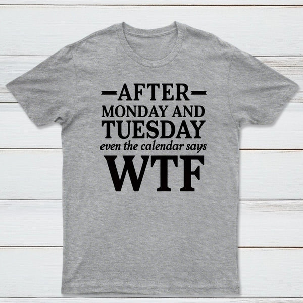 After Monday And Tuesday Even The Calendar Says WTF Humorous T-Shirt