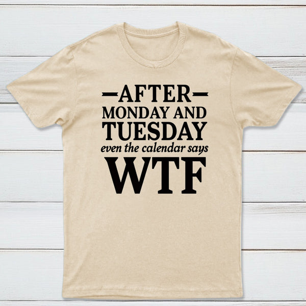 After Monday And Tuesday Even The Calendar Says WTF Humorous T-Shirt