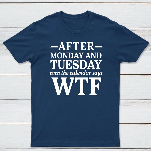 After Monday And Tuesday Even The Calendar Says WTF Humorous T-Shirt