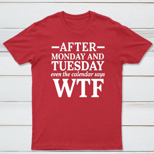 After Monday And Tuesday Even The Calendar Says WTF Humorous T-Shirt