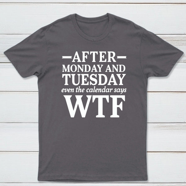 After Monday And Tuesday Even The Calendar Says WTF Humorous T-Shirt