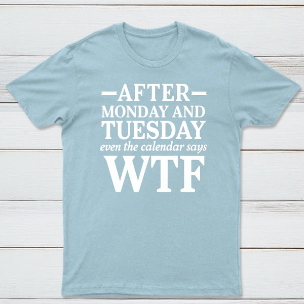 After Monday And Tuesday Even The Calendar Says WTF Humorous T-Shirt