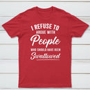 I Refuse to Argue with People Who Should Have Been Swallowed T-Shirt