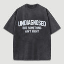 Undiagnosed But Something Aint Right Washed T-Shirt