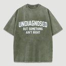 Undiagnosed But Something Aint Right Washed T-Shirt