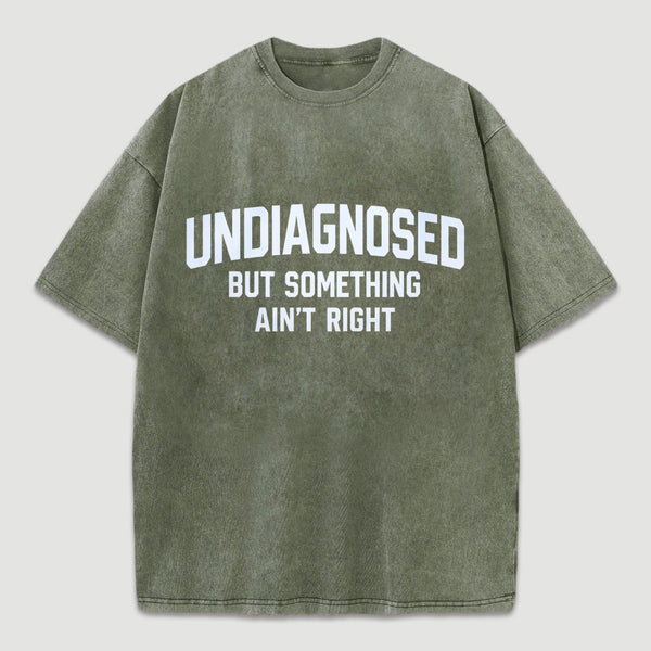 Undiagnosed But Something Aint Right Washed T-Shirt
