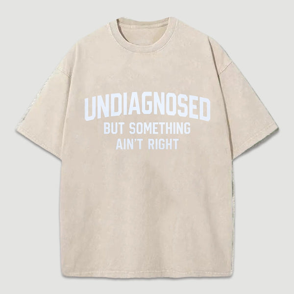 Undiagnosed But Something Aint Right Washed T-Shirt