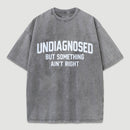 Undiagnosed But Something Aint Right Washed T-Shirt