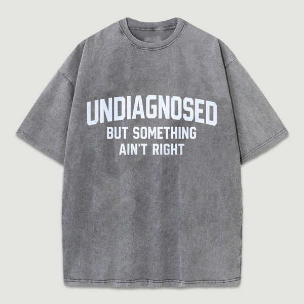 Undiagnosed But Something Aint Right Washed T-Shirt