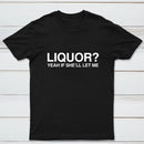 Liquor Yeah If She'll Let Me Funny T-Shirt