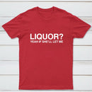 Liquor Yeah If She'll Let Me Funny T-Shirt