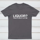 Liquor Yeah If She'll Let Me Funny T-Shirt