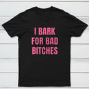 Women's I Bark For Bad Bitches Graphic T-Shirt