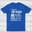 I Feel Like Work Got Custody Of Me And Home T-Shirt
