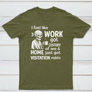 I Feel Like Work Got Custody Of Me And Home T-Shirt