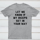 Let Me Know If My Biceps Get In Your Way T-Shirt