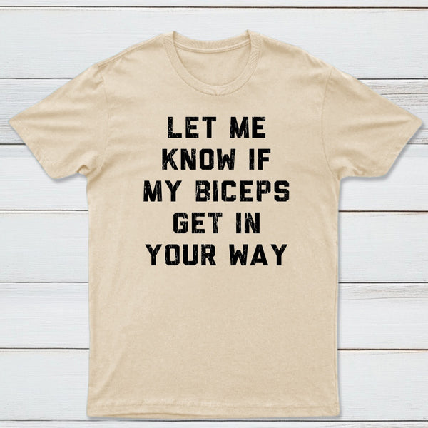 Let Me Know If My Biceps Get In Your Way T-Shirt