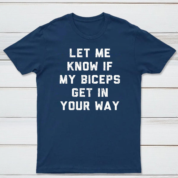 Let Me Know If My Biceps Get In Your Way T-Shirt
